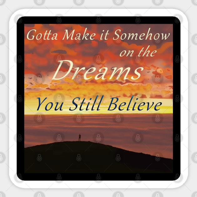 Gotta Make It Somehow on the Dreams You Still Believe Sticker by Aurora X